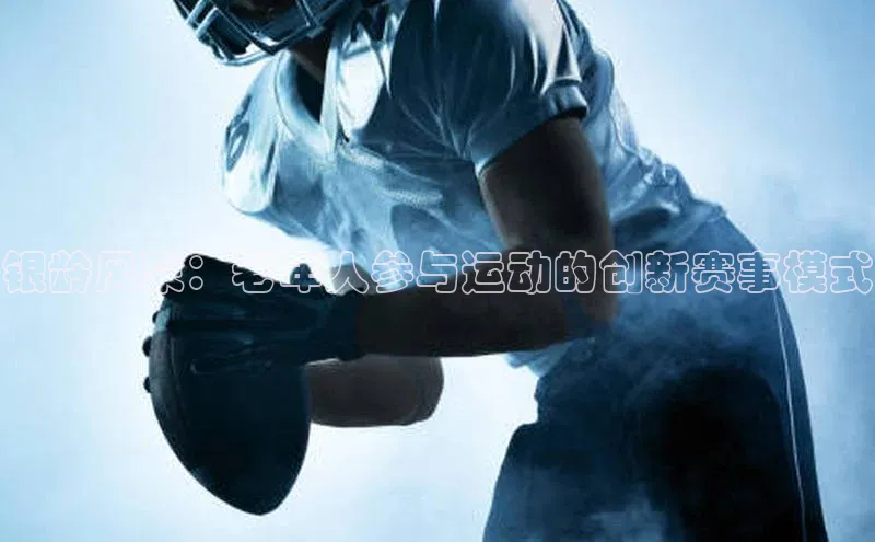 银龄风采：老年人参与运动的创新赛事模式